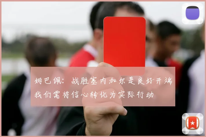 姆巴佩：战胜塞内加尔是良好开端我们需将信心转化为实际行动