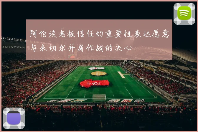 阿伦谈老板信任的重要性表达愿意与米切尔并肩作战的决心